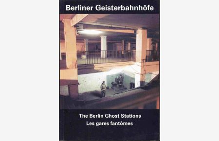 Berliner Geisterbahnhöfe / The Berlin Ghost Stations / Les gares fantômes. Dt. / Engl. / Franz.