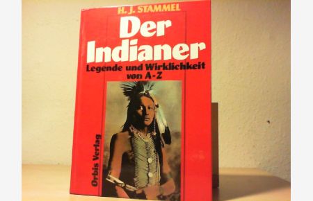 Indianer : Legende und Wirklichkeit von A - Z ; Leben - Kampf - Untergang.   - H. J. Stammel