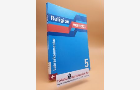 Religion vernetzt Teil: 5. / Lehrerkommentar. / Buch. / Erarb. von Roland Feucht . . .