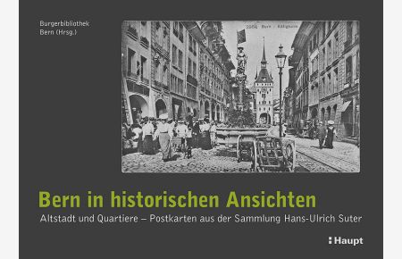 Bern in historischen Ansichten : Altstadt und Quartiere - Postkarten aus der Sammlung Hans-Ulrich Suter.   - Burgerbibliothek Bern (Hrsg.)