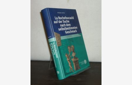 La Rochefoucauld auf der Suche nach dem selbstbestimmten Geschmack. Von Oskar Roth. (= Studia Romanica, Band 154).