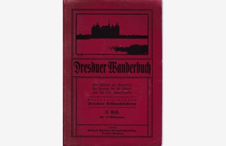 Dresdner Wanderbuch. Ein Führer zur Kenntnis der Heimat für die Schule und für alle Naturfreunde. HIER: II. Teil,