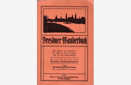 Dresdner Wanderbuch. Ein Führer zur Kenntnis der Heimat für die Schule und für alle Naturfreunde. HIER: 1. Teil. Grundlegende Wanderungen,