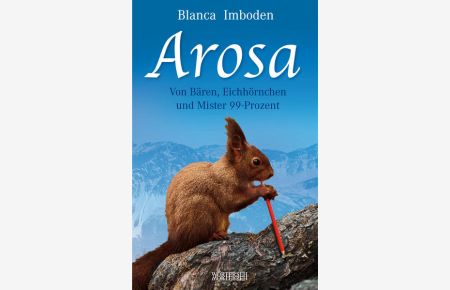 Arosa : von Bären, Eichhörnchen und Mister 99-Prozent.