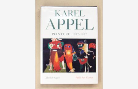 Karel Appel. Peinture 1937-1957.