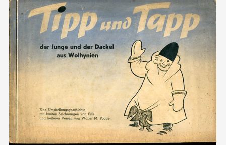 Tipp und Tapp, der Junge und der Dackel aus Wolhynien - Eine Umsiedlungsgeschichte.   - mit bunten Zeichnungen von Erik und heiteren Versen von Walter M. Pogge