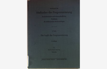Einführung in die Methoden der Programmierung kaufmännischer und wissenschaftlicher Probleme für elektronische Rechenanlagen: I. TEIL: Die Logik der Programmierung.