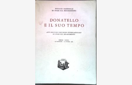 Donatello e il suo tempo: atti dell'VIII convegno internazionale di studi sul rinascimento Firenze 1966.