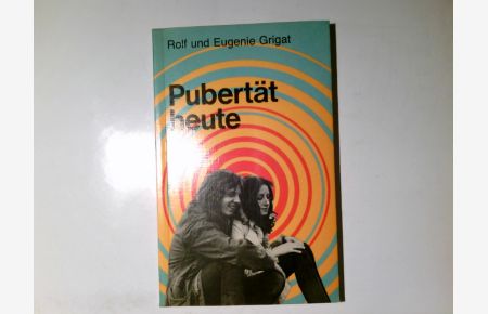 Pubertät heute : Berichte, Analysen, Theorien zur Jugendproblematik.   - Rolf u. Eugenie Grigat