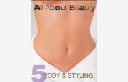 All about beauty; Teil: 5. , Body & Styling.