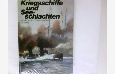 Kriegschiffe und Seeschlachten. Von den ersten Panzerschiffen bis heute.
