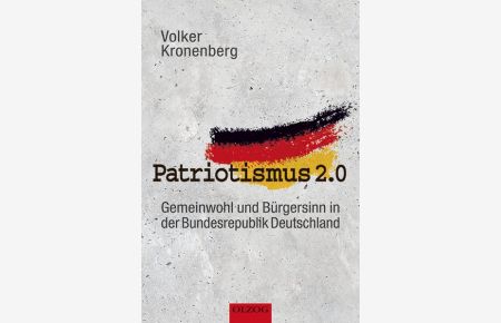 Patriotismus 2. 0: Gemeinwohl und Bürgersinn in der Bundesrepublik Deutschland