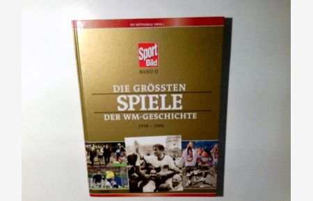 Die grössten Spiele der WM-Geschichte : 1930 - 2006.   - Pit Gottschalk (Hrsg.). Texte: Hardy Grüne ... Dokumentation: Jörg Hobusch .../ WM-Chronik ; Bd. 2; Sport-Bild
