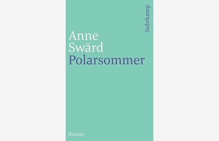 Polarsommer : Roman.   - Anne Swärd. Aus dem Schwed. von Sabine Neumann / Suhrkamp Taschenbuch ; 3694