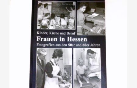 Frauen in Hessen :  - Kinder, Küche und Beruf ; Fotografien aus den 50er und 60er Jahren. Gustav Hildebrand (Fotos)