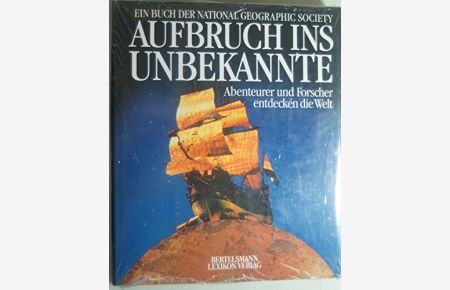 Aufbruch ins Unbekannte : Abenteuer und Forscher entdecken die Welt.   - Buch d. National Geograph. Soc.