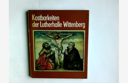 Kostbarkeiten der Lutherhalle Wittenberg.   - Text: Elfriede Starke. Fotogr.: Volkmar Herre