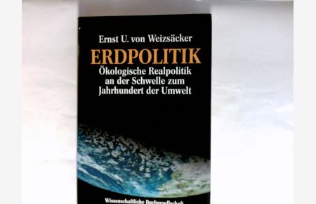Erdpolitik : ökologische Realpolitik an der Schwelle zum Jahrhundert der Umwelt.
