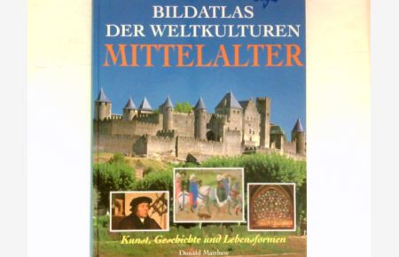 Bildatlas der Weltkulturen :  - Mittelalter : Kunst, Geschichte und Lebensformen. Aus dem Engl. übertr. von Gisela Stege und Gertraude Wilhelm.