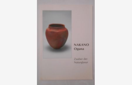 Zauber der Naturglasur: Nakano Oguna, Keramik; 3. Dezember 2004 bis 6. Februar 2005, Museum für Ostasiatische Kunst, Staatliche Museen zu Berlin.   - Irmtraud Schaarschmidt-Richter (Texte).