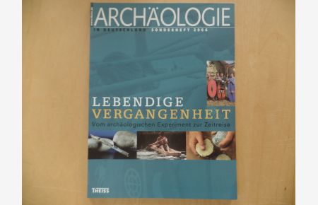 Lebendige Vergangenheit : vom archäologischen Experiment zur Zeitreise.   - Archäologie in Deutschland / Sonderheft ; 2006