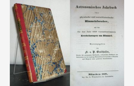 Astronomisches Jahrbuch für physische und naturhistorische Himmelsforscher, mit den für das Jahr 1839 vorausbestimmten Erscheinungen am Himmel. Herausgegeben von Fr. v. P. Gruithuisen.