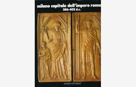 Milano capitale dell'impero romano 286-402 d. C.   - Milano, Palazzo reale 24 gennaio-22 aprile 1990.