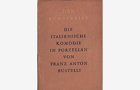 Die italienische Komödie in Porzellan.   - Franz Anton Bustelli. [Einf.: Günther von Pechmann] / Der Kunstbrief ; 39