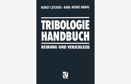 Tribologie-Handbuch : Reibung und Verschleiss - Systemanalyse, Prüftechnik, Werkstoffe und Konstruktionselemente.