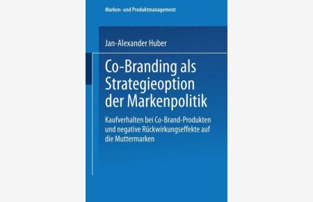 Co-Branding als Strategieoption der Markenpolitik: Kaufverhalten bei Co-Brand-Produkten und negative Rückwirkungseffekte auf die Muttermarken (Marken- und Produktmanagement).