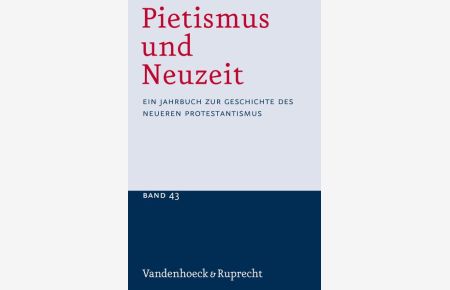 Pietismus und Neuzeit. Ein Jahrbuch zur Geschichte des neueren Protestantismus. Band 43 - 2017