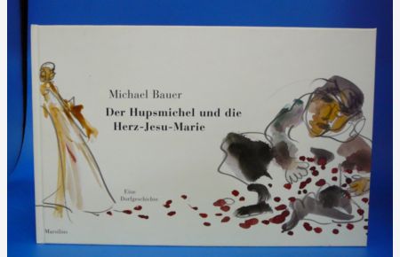 Der Hupsmichel und die Herz- Jesu- Marie. Eine Dorfgeschichte - mit 11 vollfarbigen Abbildungen.