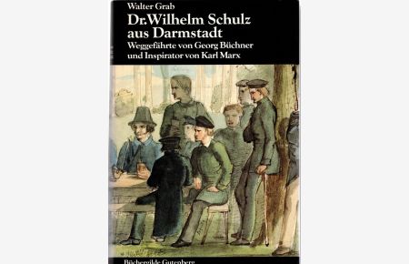 Dr. Wilhelm Schulz aus Darmstadt. Weggefährte von Georg Büchner und Inspirator von Karl Marx