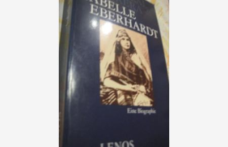 Isabelle Eberhardt  - Eine Biographie mit Briefen, Tagebuchblättern, Prosa