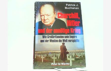 Churchill, Hitler und der unnötige Krieg. Wie Großbritannien sein Empire und der Westen die Welt verspielte.