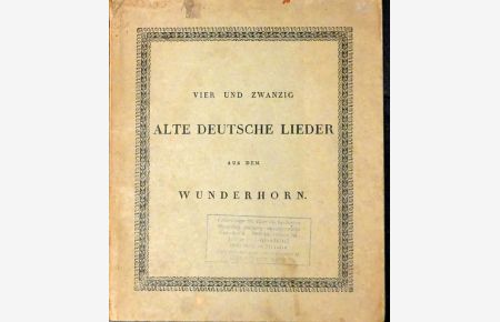 Vierundzwanzig Alte deutsche Lieder aus dem Wunderhorn. Neue Ausgabe nach dem Original von 1810 mit einem Begleitwort