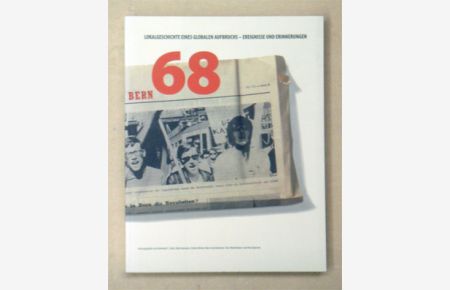 Bern 68: Lokalgeschichte eines globalen Aufbruchs - Ereignisse und Erinnerungen.