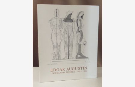 Edgar Augustin. Unbekannte Figuren. 1963 - 1996. Katalog und Ausstellung zur Erinnerung an den 70. Geburtstag des Künstlers am 22. November 2006.