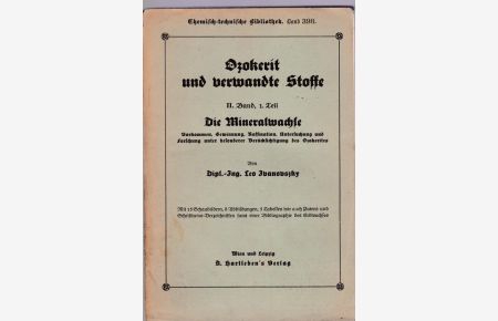 Ozokerit und verwandte Stoffe, Vorkommen, Gewinnung, Untersuchung und Verwendung der Mineralstoffe ;unter besonderer Berücksichtigung des Ozokerites, HIER: Band II (2), I (1. ) Teil. Die Mineralwachse