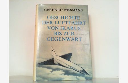 Geschichte der Luftfahrt von Ikarus bis zur Gegenwart.   - Eine Darstellung der Entwicklung des Fluggedankens und der Luftfahrttechnik.