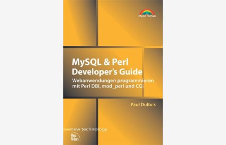 MySQL & Perl Developer's Guide . Webanwendungen programmieren mit Perl DBI, mod_perl und CGI (New Technology)