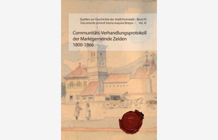 Communitäts-Verhandlungsprotokoll der Marktgemeinde Zeiden 1800-1866  - Quellen zur Geschichte der Stadt Kronstadt Bd. XI