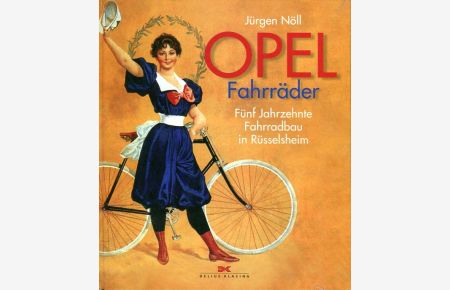 Opel Fahrräder: Fünf Jahrzehnte Fahrradbau in Rüsselsheim  - Delius Klasing Verlag, 2011
