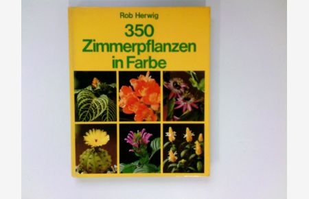 350 Zimmerpflanzen in Farbe / Rob Herwig. [Übers. : Otto Hahn]