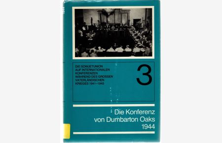 Die Konferenz der Repräsentanten der UdSSR, der USA und Grossbritanniens in Dumbarton Oaks.   - 21.August - 28. Sept. 1944 - Dokumentensammlung.