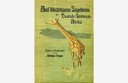 Auf flüchtigem Jagdross in Deutsch-Südwest-Afrika. Historische Jagdbücher.