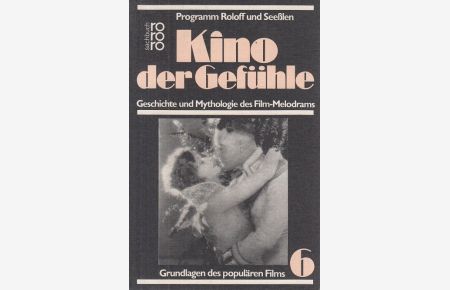 Kino der Gefühle. Geschichte und Mythologie des Film-Melodrams . Band 6.