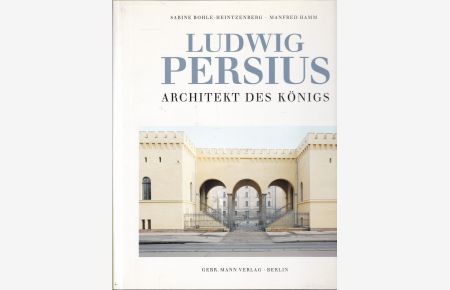 Ludwig Persius. Architekt des Königs