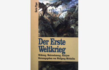 Der Erste Weltkrieg : Wirkung, Wahrnehmung, Analyse.   - Piper ; (Bd. 1927)