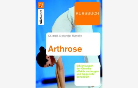 Kursbuch Arthrose: Gelenkerkrankungen effektiv vorbeugen und typgerecht behandeln